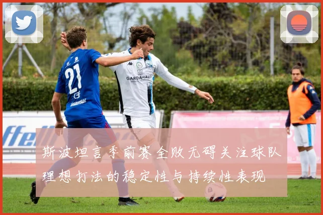 斯波坦言季前赛全败无碍关注球队理想打法的稳定性与持续性表现
