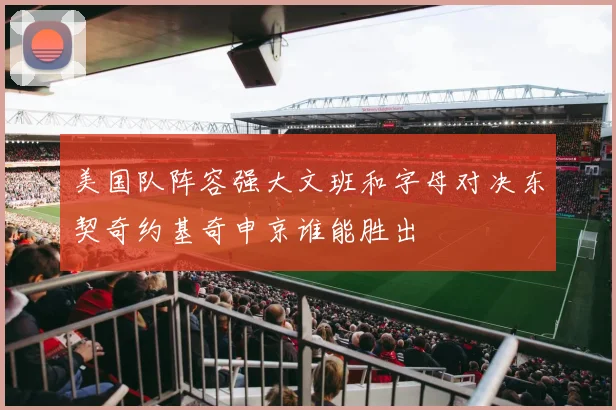 美国队阵容强大文班和字母对决东契奇约基奇申京谁能胜出