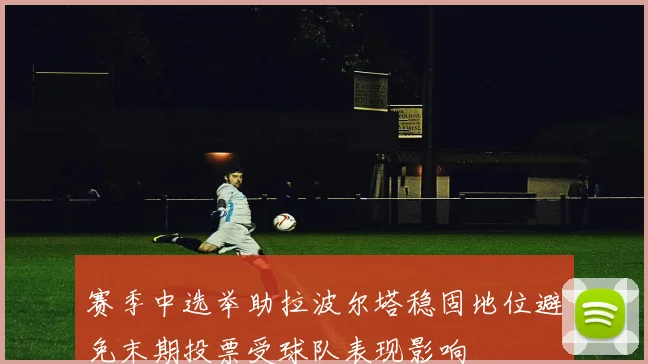 赛季中选举助拉波尔塔稳固地位避免末期投票受球队表现影响