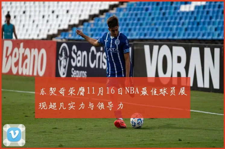 东契奇荣膺11月16日NBA最佳球员展现超凡实力与领导力